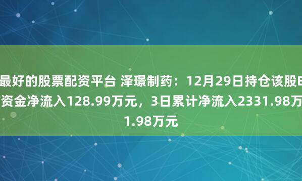 最好的股票配资平台 泽璟制药：12月29日持仓该股ETF资金净流入128.99万元，3日累计净流入2331.98万元