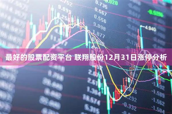 最好的股票配资平台 联翔股份12月31日涨停分析
